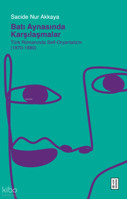Batı Aynasında Karşılaşmalar;Türk Romanında Self-Oryantalizm (1870-198