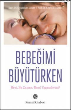 Bebeğimi Büyütürken; Neyi, Ne Zaman, Nasıl Yapmalıyım?