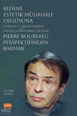 Bedene Estetik Müdahale Olgusuna;(Cerrahi ve Cerrahi Olmayan Estetik İşlemler Ayrımı Özelinde) Pierre Bourdieu Perspektifinden Bakmak