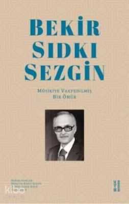 Bekir Sıdkı Sezgin; Mûsikiye Vakfedilmiş Bir Ömür