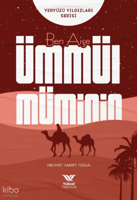 Ben Aişe - Ümmül Müminin;Yeryüzü Yıldızları Serisi Mehmet Hanifi Tosun