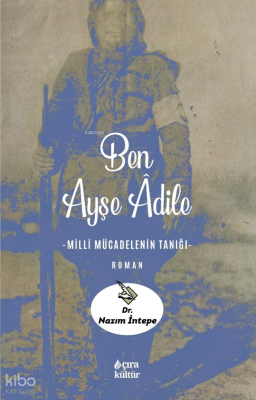 Ben Ayşe Âdile;Milli Mücadelenin Tanığı