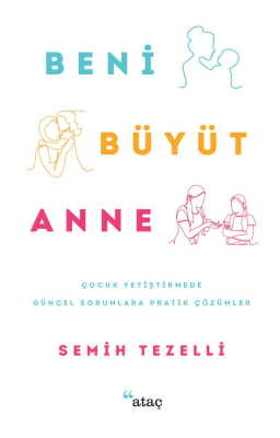 Beni Büyüt Anne;Çocuk Yetiştirmede Güncel Sorunlara Pratik Çözümler Se
