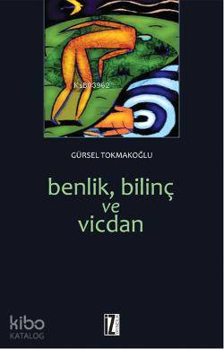 Benlik, Bilinç ve Vicdan Gürsel Tokmakoğlu