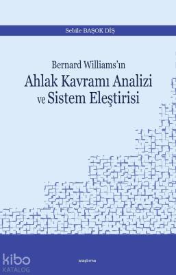 Bernard Williams'ın  Ahlak Kavramı Analizi ve Sistem Eleştirisi