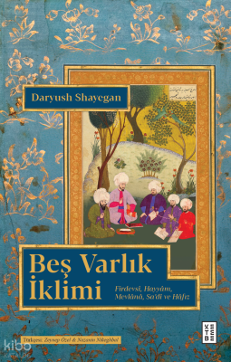 Beş Varlık İklimi;Firdevsî, Hayyâm, Mevlânâ, Sa’dî ve Hâfız