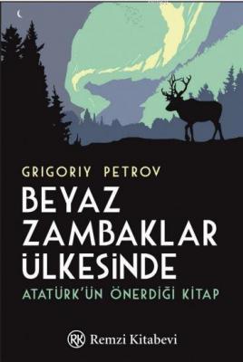 Beyaz Zambaklar Ülkesinde; Atatürk'ün Önerdiği Kitap Grigoriy Petrov