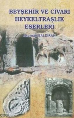 Beyşehir ve Civarı Heykeltraşlık Eserleri Asuman Baldıran