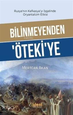 Bilinmeyenden Öteki'ye - Rusya'nın Kafkasya'yı İşgalinde Oryantalizm Etkisi