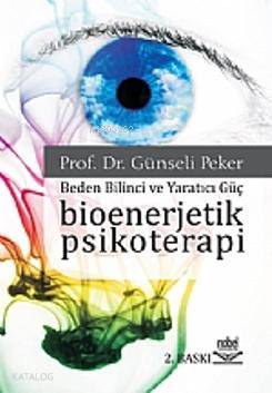 Bioenerjetik Psikoterapi; Beden Bilinci ve Yaratıcı Güç