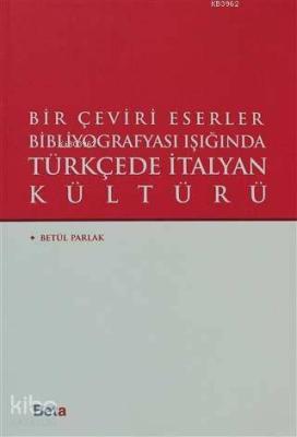 Bir Çeviri Eserler Bibliyografyası Işığında Türkçede italyan Kültürü