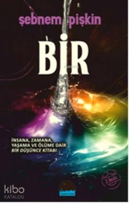 Bir; İnsana, Zamana, Yaşama ve Ölüme Dair Bir Düşünce Kitabı