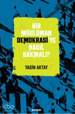 Bir Müslüman Demokrasi'ye Nasıl Bakmalı? Yasin Aktay