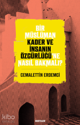 Bir Müslüman Kader ve İnsanın Özgürlüğü'ne Nasıl Bakmalı? Cemalettin E
