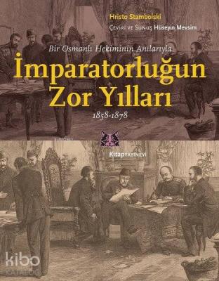Bir Osmanlı Hekiminin Anılarıyla İmparatorlüğun Zor Yılları 1858 - 1878