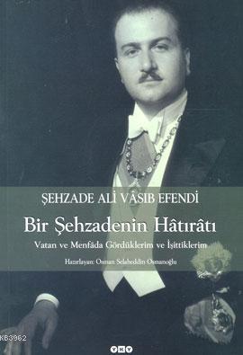 Bir Şehzadenin Hâtırâtı; Vatan ve Menfâda Gördüklerim ve İşittiklerim