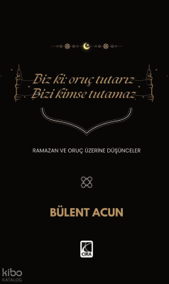 Biz Ki: Oruç Tutarız Bizi Kimse Tutamaz