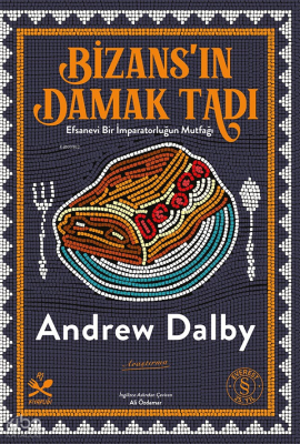 Bizans’ın Damak Tadı;Efsanevi Bir İmparatorluğun Mutfağı Andrew Dalby