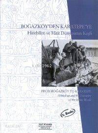 Boğazköy´den Karatepe´ye; Hititbilim ve Hitit Dünyasının Keşfi