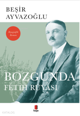 Bozgunda Fetih Rüyası Beşir Ayvazoğlu