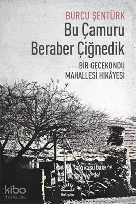 Bu Çamuru Beraber Çiğnedik; Bir Gecekondu Mahallesi Hikâyesi
