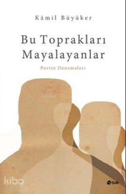 Bu Toprakları Mayalayanlar; Portre Denemeleri