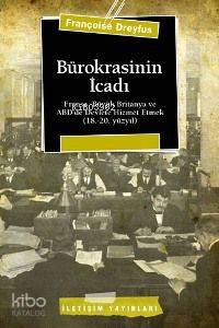 Bürokrasinin İcadı; Fransa, Büyük Britanya ve Abd´de Devlete Hizmet Etmek (18.-20. Yüzyıl)