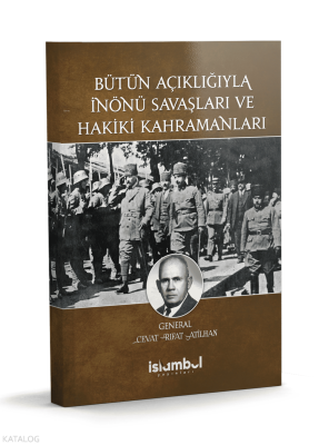 Bütün Açıklığıyla İnönü Savaşları ve Hakiki Kahramanları Cevat Rıfat A