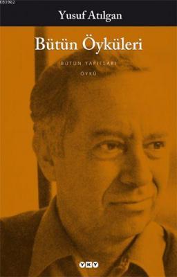 Bütün Öyküleri - Yusuf Atılgan