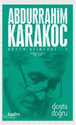 Bütün Şiirleri 4 - Dosta Doğru Abdurrahim Karakoç