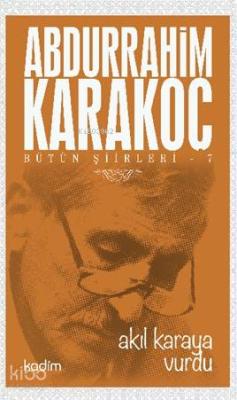 Bütün Şiirleri 7 - Akıl Karaya Vurdu Abdurrahim Karakoç