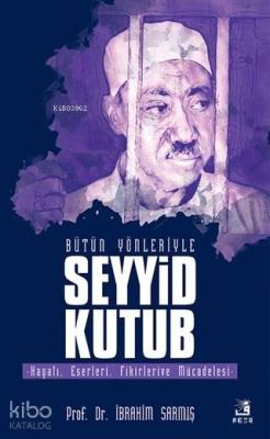 Bütün Yönleriyle Seyyid Kutub; Hayatı, Eserleri, Fikirleri ve Mücadelesi