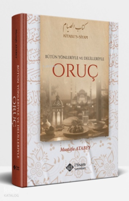 Bütün Yönleriyle ve Delilleriyle Oruç (Ciltli) Mustafa Atabey