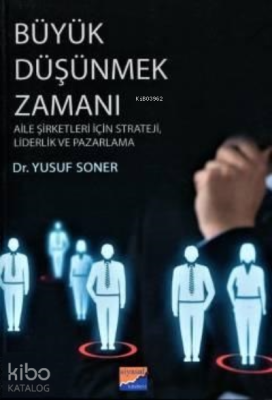 Büyük Düşünmek Zamanı ;Aile Şirketleri İçin stateji, Liderlik ve Pazarlama