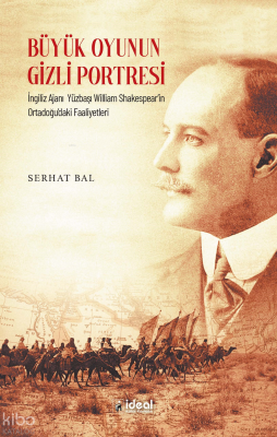 Büyük Oyunun Gizli Portresi ;İngiliz Ajanı Yüzbaşı William Shakespear’in Ortadoğu’daki Faaliyetleri