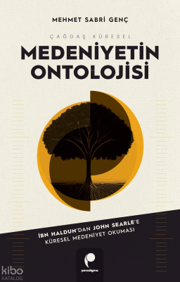 Çağdaş Küresel Medeniyetin Ontolojisi;İbn Haldun’dan John Searle’e  Küresel Medeniyet Okuması