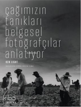 Çağımızın Tanıkları Belgesel Fotoğrafçılar Anlatıyor Ken Light