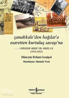 Çanakkale'den Bağdat'a Esaretten Kurtuluş Savaşı'na; Cephede Sekiz Yıl Sekiz Ay (1914-1923)