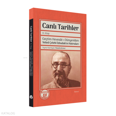 Canlı Tarihler III. Kitap;Geçtim Hevesât-ı Dünyevîden  Veled Çelebi İzbudak'ın Hatıraları