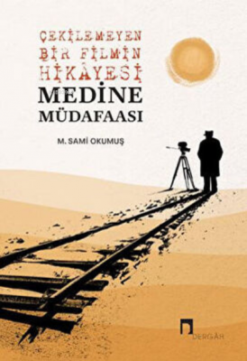 Çekilemeyen Bir Filmin Hikayesi Medine Müdafaası M. Sami Okumuş