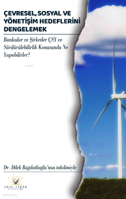 Çevresel, Sosyal Ve Yönetişim Hedeflerini Dengelemek;Bankalar ve Şirketler ÇSY ve Sürdürülebilirlik Konusunda Ne Yapabilirler?
