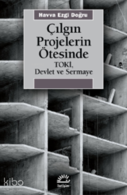 Çılgın Projelerin Ötesinde Toki;Devlet Ve Sermaye