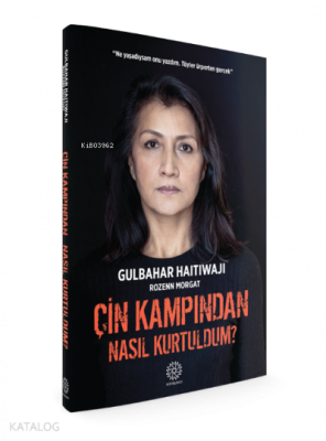Çin Kampından Nasıl Kurtuldum? Gulbahar Haitiwaji