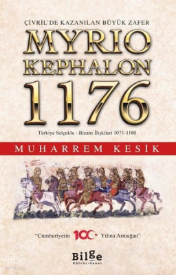 Çivril’de Kazanılan Büyük Zafer Myrıokephalon 1176 Türkiye Selçuklu-Bizans İlişkileri 1071-1180