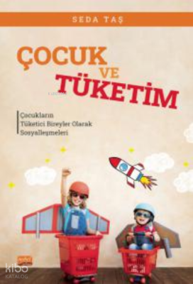 Çocuk ve Tüketim ;Çocukların Tüketici Bireyler Olarak Sosyalleşmeleri