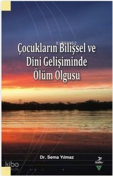 Çocukların Bilişsel ve Dini Gelişiminde Ölüm Olgusu Sema Yılmaz