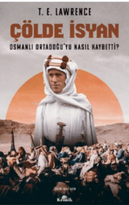 Çölde İsyan - Osmanlı Ortadoğu'yu Nasıl Kaybetti? T. E. Lawrence