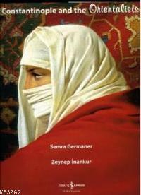 Constantinople and the Orientalists (Ciltli) Semra Germaner