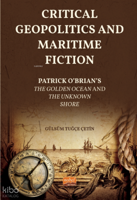 Critical Geopolitics And Maritime Fiction;Patrick O’Brian’s The Golden Ocean and The Unknown Shore