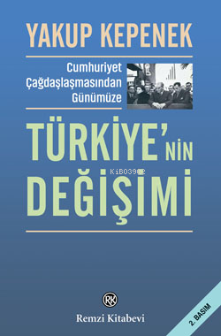 Cumhuriyet Çağdaşlaşmasından Günümüze Türkiye’nin Değişimi Yakup Kepen